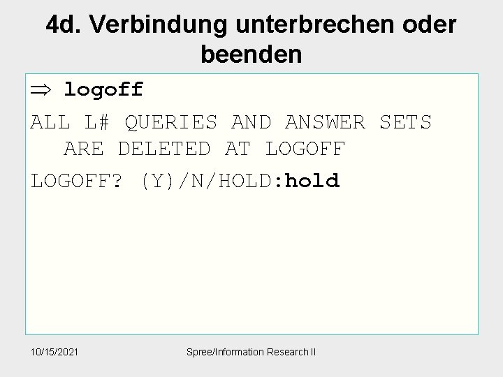 4 d. Verbindung unterbrechen oder beenden Þ logoff ALL L# QUERIES AND ANSWER SETS