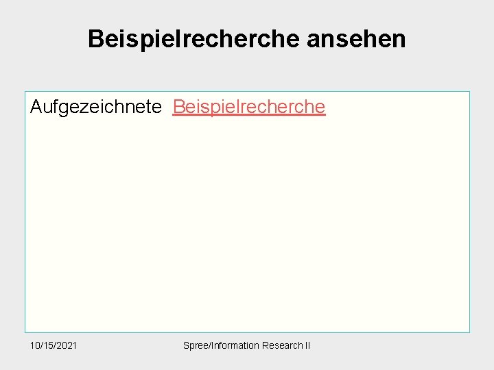 Beispielrecherche ansehen Aufgezeichnete Beispielrecherche 10/15/2021 Spree/Information Research II 