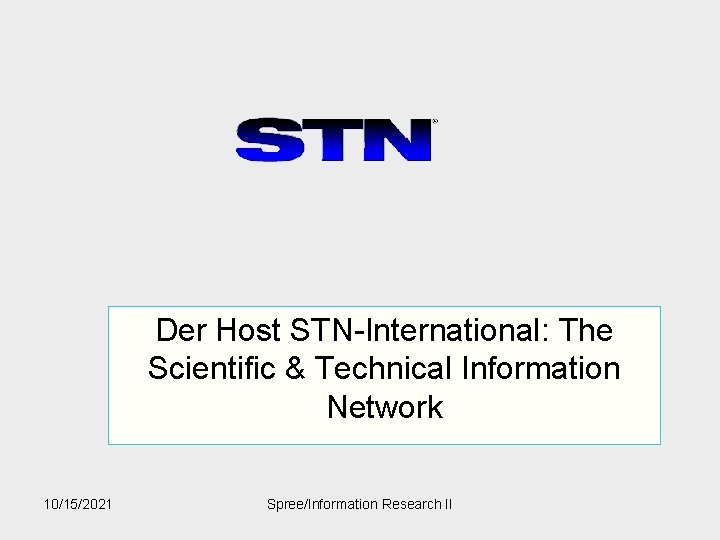 Der Host STN-International: The Scientific & Technical Information Network 10/15/2021 Spree/Information Research II 