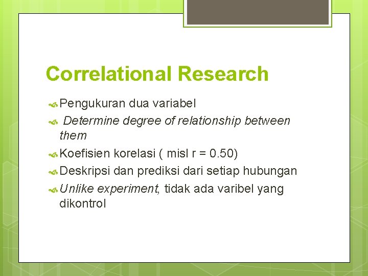 Correlational Research Pengukuran dua variabel Determine degree of relationship between them Koefisien korelasi (