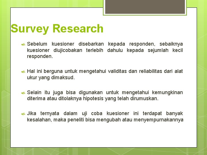 Survey Research Sebelum kuesioner disebarkan kepada responden, sebaiknya kuesioner diujicobakan terlebih dahulu kepada sejumlah