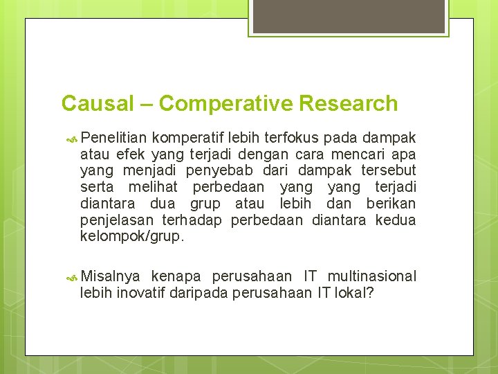 Causal – Comperative Research Penelitian komperatif lebih terfokus pada dampak atau efek yang terjadi