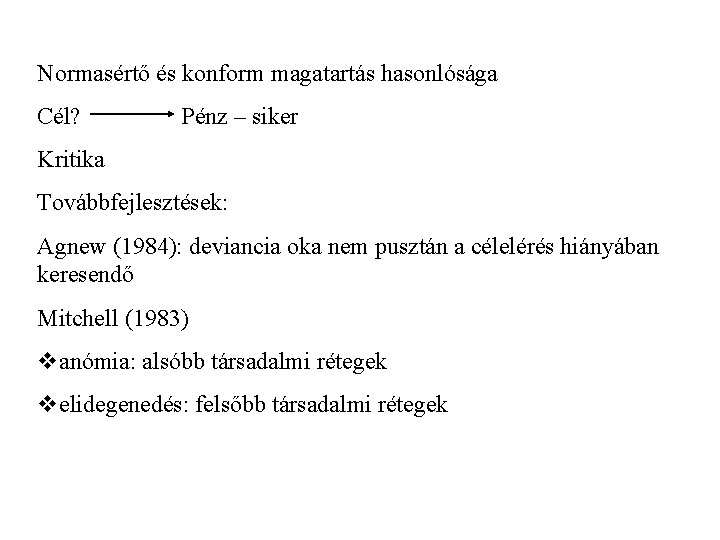 Normasértő és konform magatartás hasonlósága Cél? Pénz – siker Kritika Továbbfejlesztések: Agnew (1984): deviancia