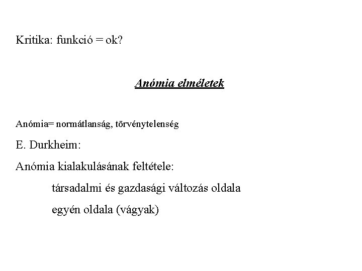 Kritika: funkció = ok? Anómia elméletek Anómia= normátlanság, törvénytelenség E. Durkheim: Anómia kialakulásának feltétele: