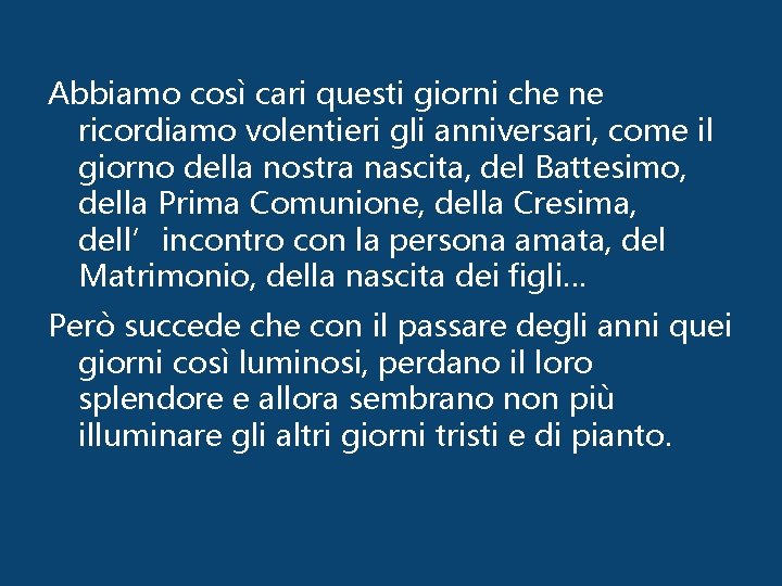 Abbiamo così cari questi giorni che ne ricordiamo volentieri gli anniversari, come il giorno