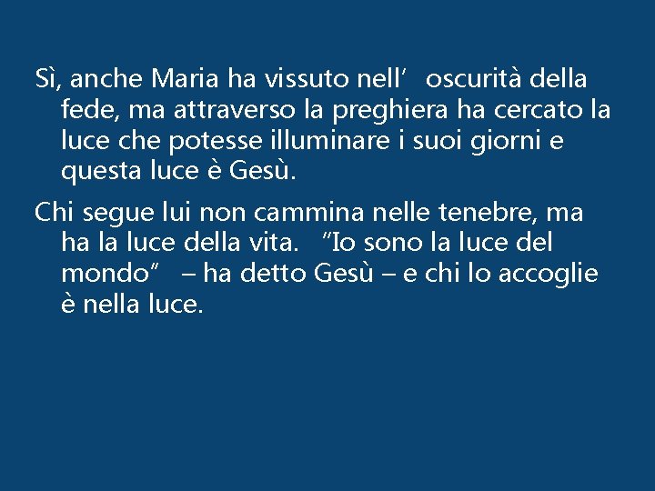 Sì, anche Maria ha vissuto nell’oscurità della fede, ma attraverso la preghiera ha cercato