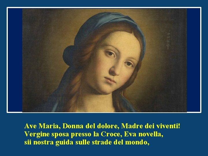 Ave Maria, Donna del dolore, Madre dei viventi! Vergine sposa presso la Croce, Eva