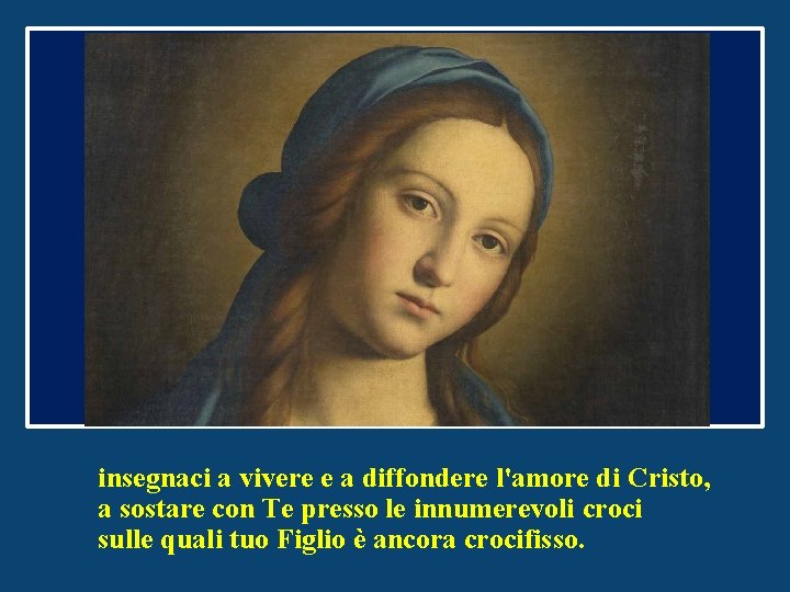 insegnaci a vivere e a diffondere l'amore di Cristo, a sostare con Te presso