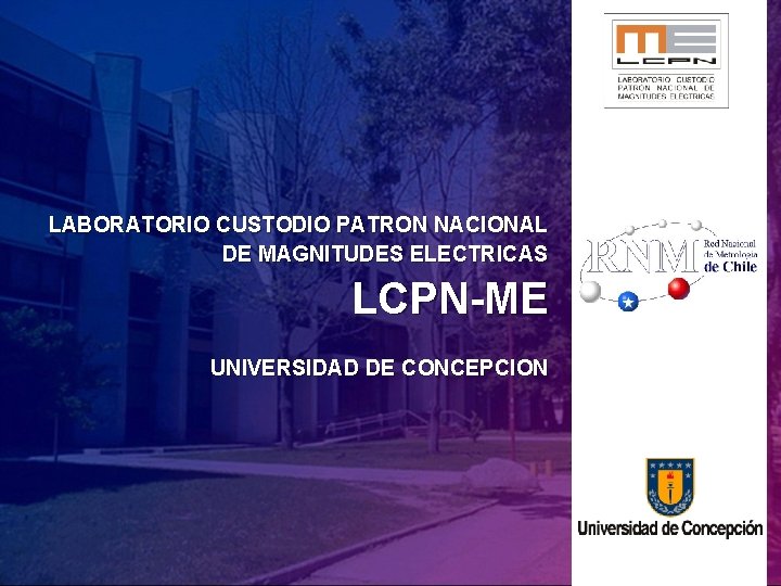 LABORATORIO CUSTODIO PATRON NACIONAL DE MAGNITUDES ELECTRICAS LCPN-ME UNIVERSIDAD DE CONCEPCION 