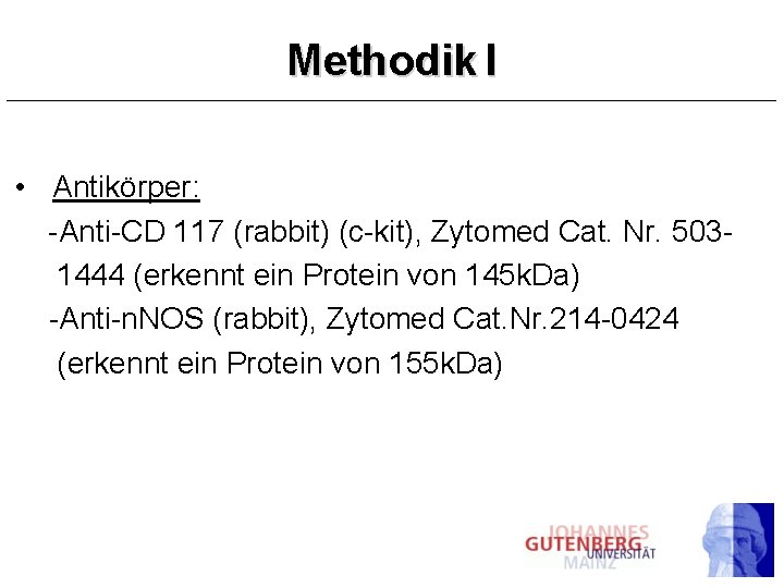 Methodik I • Antikörper: -Anti-CD 117 (rabbit) (c-kit), Zytomed Cat. Nr. 5031444 (erkennt ein