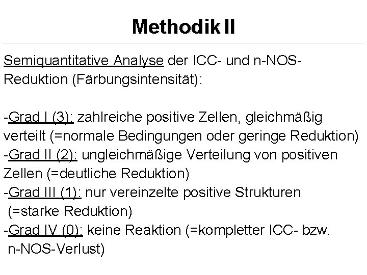 Methodik II Semiquantitative Analyse der ICC- und n-NOSReduktion (Färbungsintensität): -Grad I (3): zahlreiche positive