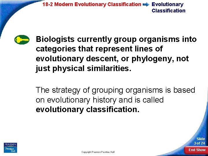 18 -2 Modern Evolutionary Classification Biologists currently group organisms into categories that represent lines