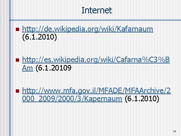 Internet n http: //de. wikipedia. org/wiki/Kafarnaum (6. 1. 2010) n http: //es. wikipedia. org/wiki/Cafarna%C