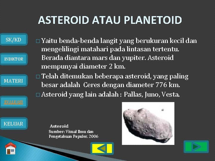 ASTEROID ATAU PLANETOID SK/KD INDIKTOR MATERI � Yaitu benda-benda langit yang berukuran kecil dan