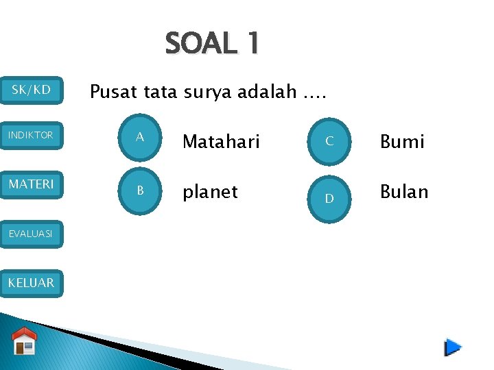 SOAL 1 SK/KD INDIKTOR MATERI EVALUASI KELUAR Pusat tata surya adalah …. A Matahari