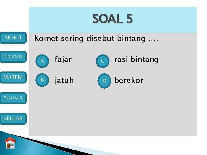 SOAL 5 SK/KD INDIKTOR MATERI EVALUASI KELUAR Komet sering disebut bintang …. A fajar