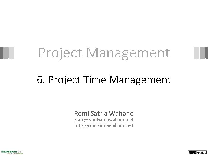 Project Management 6. Project Time Management Romi Satria Wahono romi@romisatriawahono. net http: //romisatriawahono. net