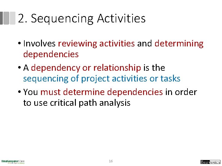 2. Sequencing Activities • Involves reviewing activities and determining dependencies • A dependency or