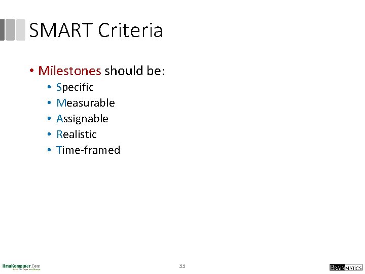 SMART Criteria • Milestones should be: • • • Specific Measurable Assignable Realistic Time-framed