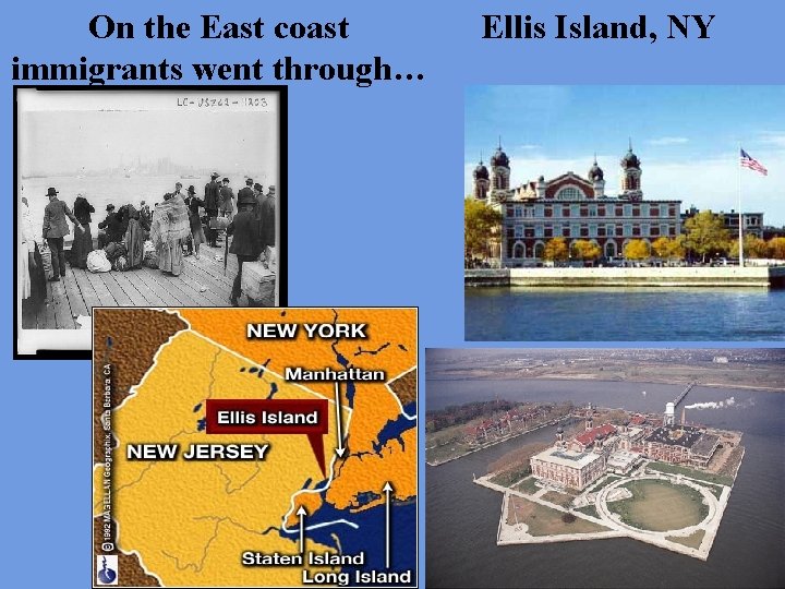 On the East coast immigrants went through… Ellis Island, NY 