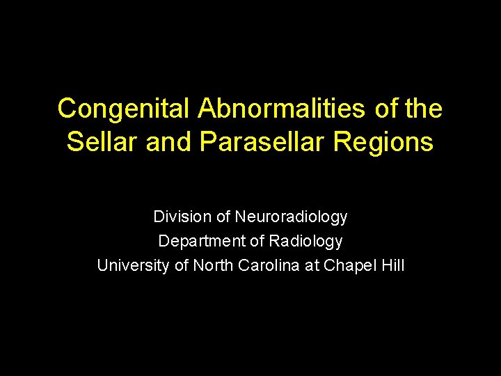 Congenital Abnormalities of the Sellar and Parasellar Regions Division of Neuroradiology Department of Radiology