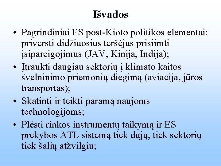 Išvados • Pagrindiniai ES post-Kioto politikos elementai: priversti didžiuosius teršėjus prisiimti įsipareigojimus (JAV, Kinija,