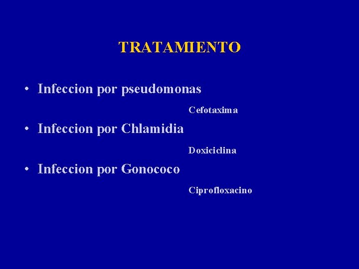 TRATAMIENTO • Infeccion por pseudomonas Cefotaxima • Infeccion por Chlamidia Doxiciclina • Infeccion por