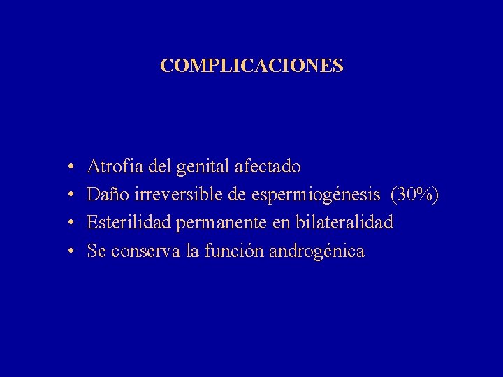 COMPLICACIONES • • Atrofia del genital afectado Daño irreversible de espermiogénesis (30%) Esterilidad permanente