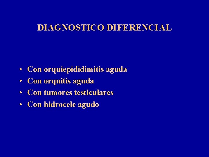DIAGNOSTICO DIFERENCIAL • • Con orquiepididimitis aguda Con orquitis aguda Con tumores testiculares Con