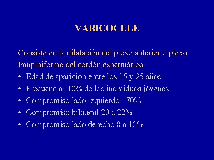 VARICOCELE Consiste en la dilatación del plexo anterior o plexo Panpiniforme del cordón espermático.