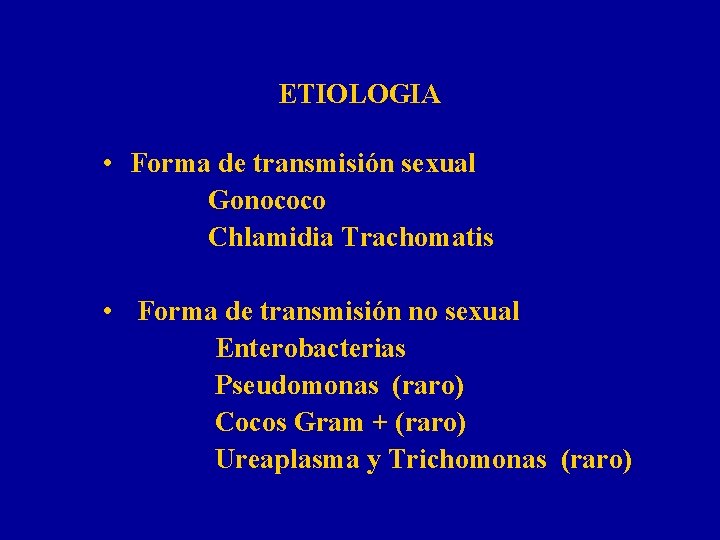 ETIOLOGIA • Forma de transmisión sexual Gonococo Chlamidia Trachomatis • Forma de transmisión no