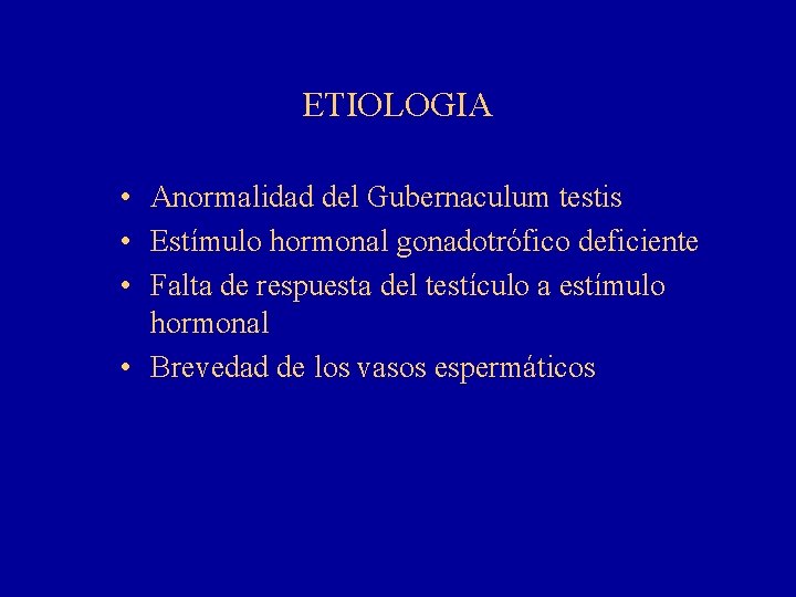 ETIOLOGIA • Anormalidad del Gubernaculum testis • Estímulo hormonal gonadotrófico deficiente • Falta de