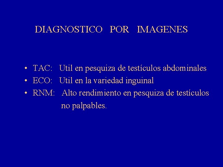 DIAGNOSTICO POR IMAGENES • TAC: Util en pesquiza de testículos abdominales • ECO: Util