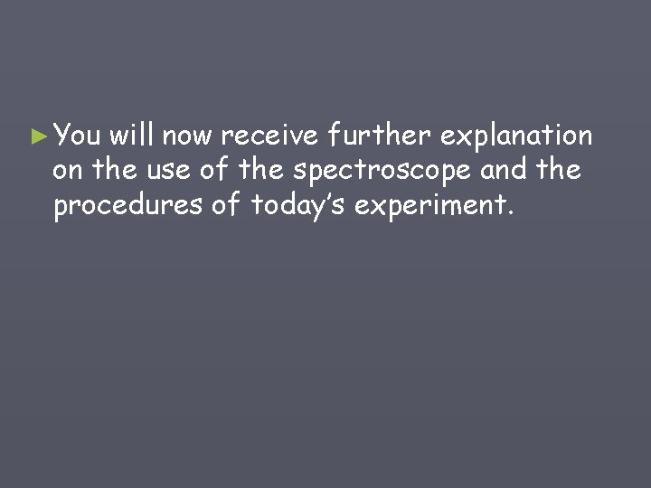 ► You will now receive further explanation on the use of the spectroscope and