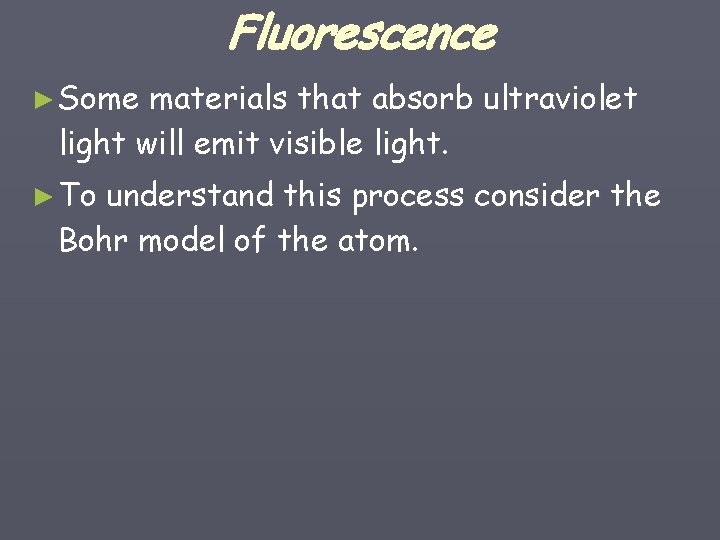 Fluorescence ► Some materials that absorb ultraviolet light will emit visible light. ► To
