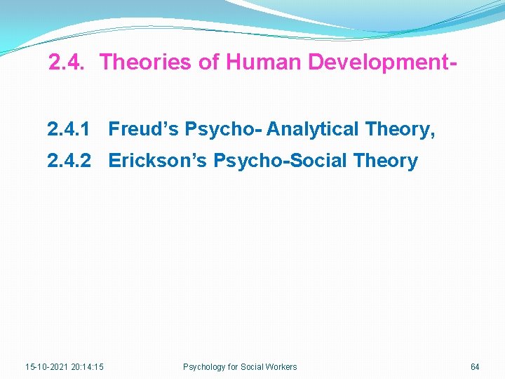 2. 4. Theories of Human Development 2. 4. 1 Freud’s Psycho- Analytical Theory, 2.