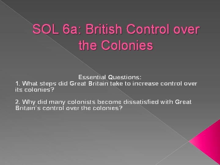 SOL 6 a: British Control over the Colonies Essential Questions: 1. What steps did