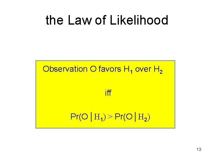 the Law of Likelihood Observation O favors H 1 over H 2 iff Pr(O│H