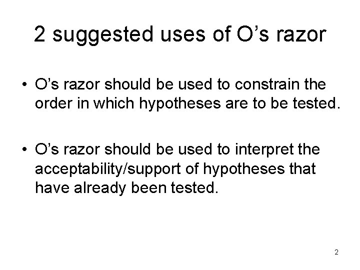 2 suggested uses of O’s razor • O’s razor should be used to constrain