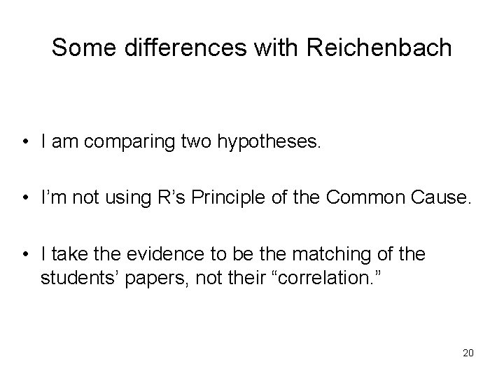 Some differences with Reichenbach • I am comparing two hypotheses. • I’m not using