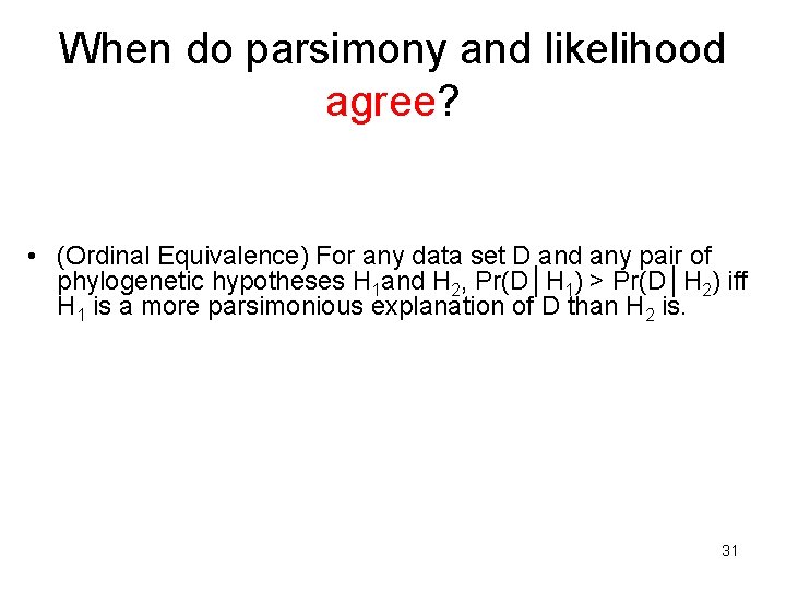 When do parsimony and likelihood agree? • (Ordinal Equivalence) For any data set D