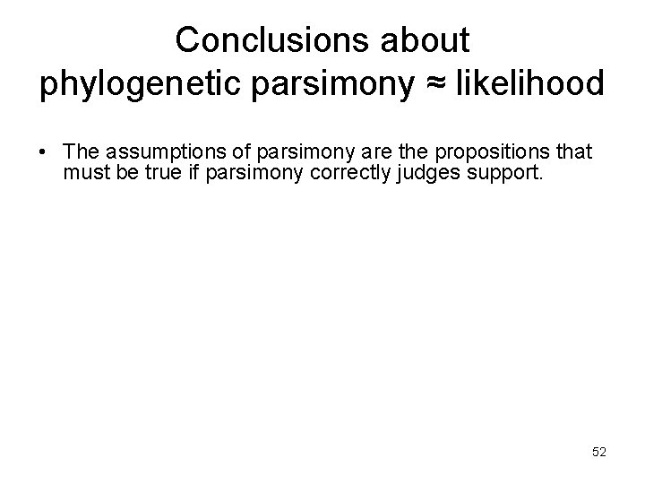 Conclusions about phylogenetic parsimony ≈ likelihood • The assumptions of parsimony are the propositions