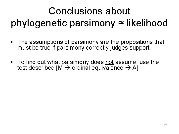 Conclusions about phylogenetic parsimony ≈ likelihood • The assumptions of parsimony are the propositions