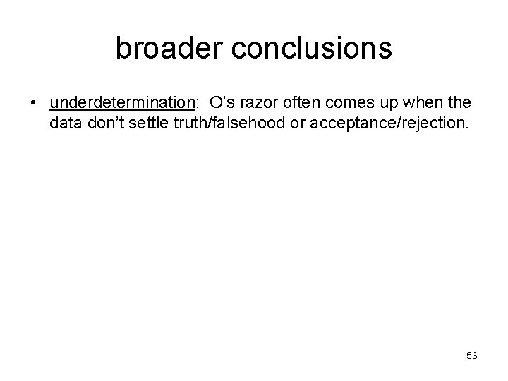 broader conclusions • underdetermination: O’s razor often comes up when the data don’t settle