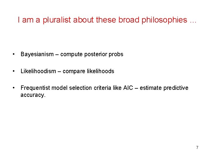 I am a pluralist about these broad philosophies … • Bayesianism – compute posterior