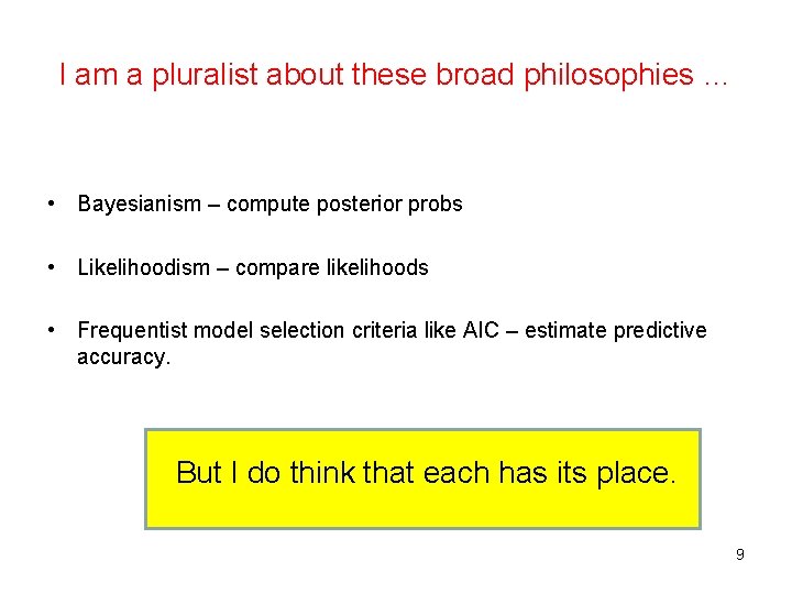 I am a pluralist about these broad philosophies … • Bayesianism – compute posterior