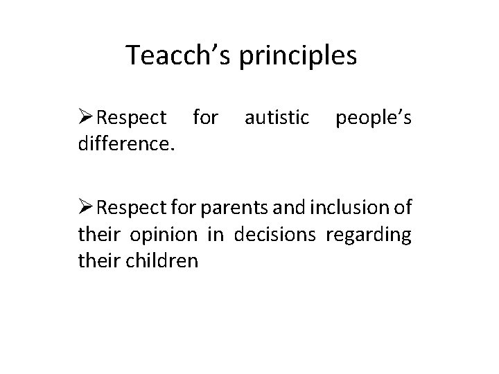 Teacch’s principles ØRespect for difference. autistic people’s ØRespect for parents and inclusion of their