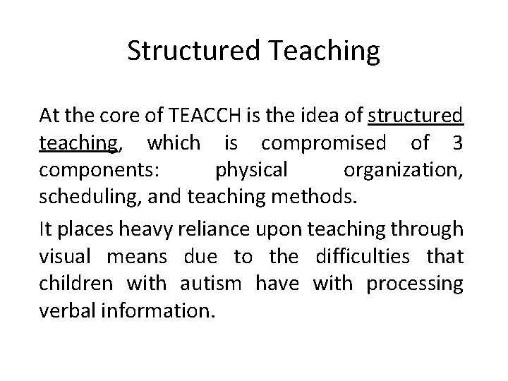 Structured Teaching At the core of TEACCH is the idea of structured teaching, which