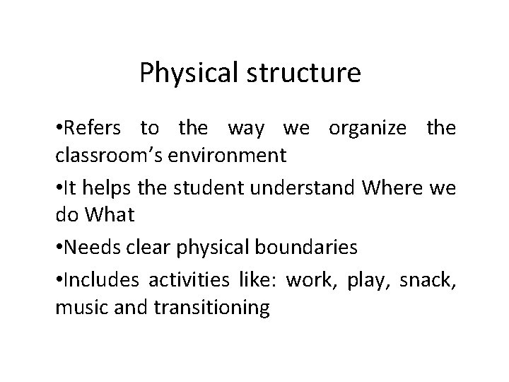 Physical structure • Refers to the way we organize the classroom’s environment • It