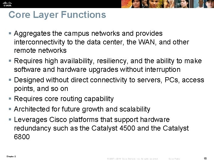 Core Layer Functions § Aggregates the campus networks and provides interconnectivity to the data